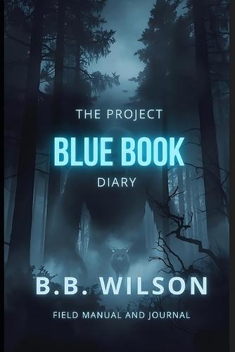 The Project Blue Book Diary: A Guide to Witnessing, Documenting & Understanding High Strangeness Events