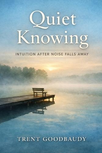 Quiet Knowing: Intuition After Noise Falls Away