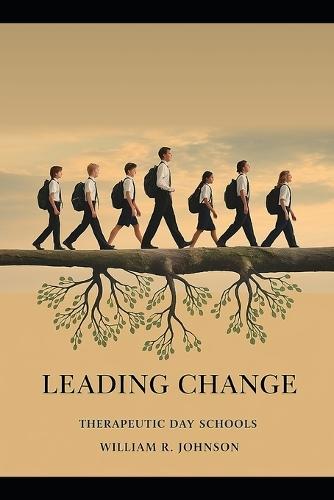 Leading Change: Transformative Leadership in Therapeutic Day Schools: Empowering Students to Become Productive Citizens Through Effective Leadership