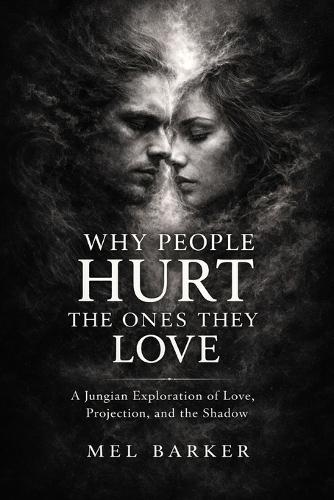 Why People Hurt the Ones They Love: A Jungian Exploration of Love, Projection, and the Shadow