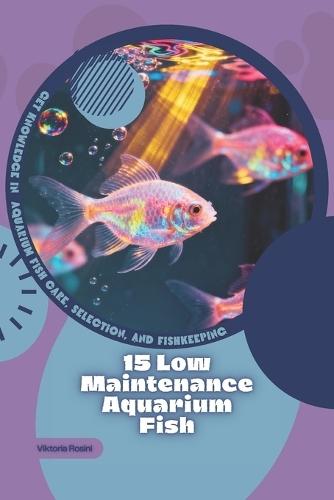15 Low Maintenance Aquarium Fish: Get Knowledge in Aquarium Fish Care, Selection, and Fishkeeping