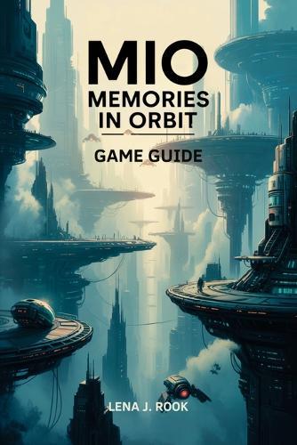 Mio Memories in Orbit Game Guide: A strategic overview of systems, progression, customization, and competitive play, suited to both newer and experienced players.