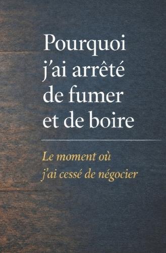 Pourquoi j'ai arrêté de fumer et de boire: Le moment où j'ai cessé de négocier