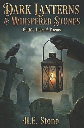 Dark Lanterns & Whispered Stones - Gothic Tales & Poems