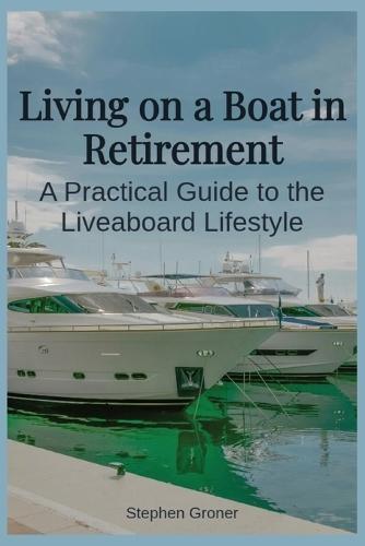 Living on a Boat in Retirement: A Practical Guide to the Liveaboard Lifestyle