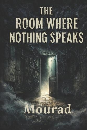 The Room Where Nothing Speaks: Psychological Horror Novel