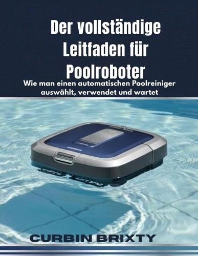 Der vollständige Leitfaden für Poolroboter: Wie man einen automatischen Poolreiniger auswählt, verwendet und wartet