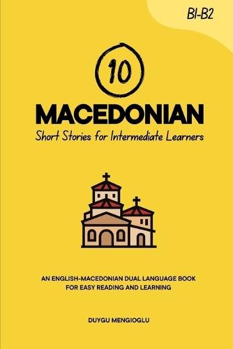 10 Macedonian Short Stories for Intermediate Learners: An English-Macedonian Dual-Language Book for Easy Reading and Learning