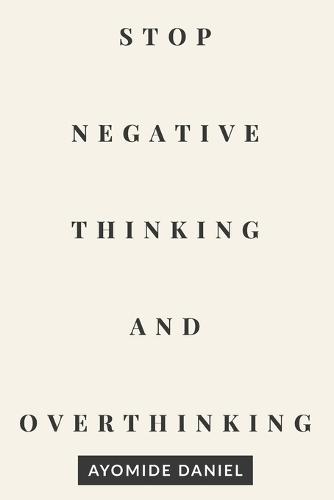 Stop Negative Thinking and Overthinking: A Practical Guide to Calm Your Mind, Break Mental Loops, and Regain Control of Your Thoughts