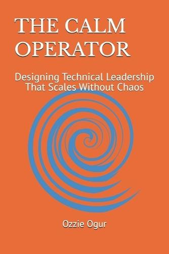 The Calm Operator: Designing Technical Leadership That Scales Without Chaos