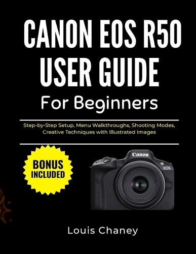 Canon EOS R50 User Guide for Beginners: Step-by-Step Setup, Menu Walkthroughs, Shooting Modes, Creative Techniques with Illustrated Images