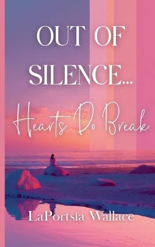 Out Of Silence...Hearts Do Break