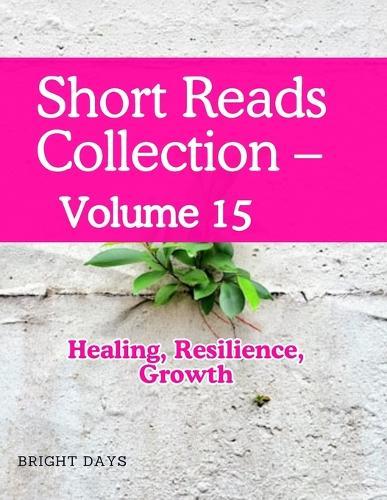 Short Reads Collection - Volume 15: Healing, Resilience, Growth