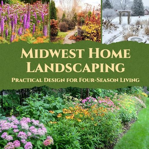 Midwest Home Landscaping: Practical Design for Four-Season Living