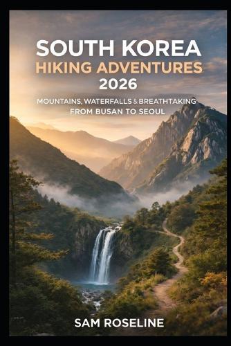 South Korea Hiking Adventures 2026: Mountains, Waterfalls & Breathtaking Trails from Busan to Seoul