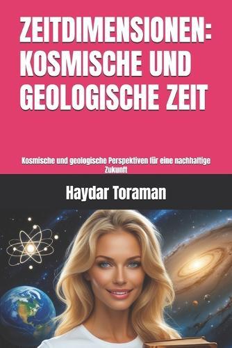 Zeitdimensionen: KOSMISCHE UND GEOLOGISCHE ZEIT: Kosmische und geologische Perspektiven für eine nachhaltige Zukunft