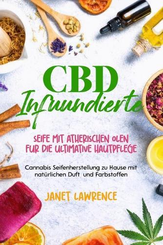 CBD- infundierte Seife mit ätherischen Ölen Für die ultimative Hautpflege: Cannabis-Seifenherstellung zu Hause mit natürlichen Duft- und Farbstoffen