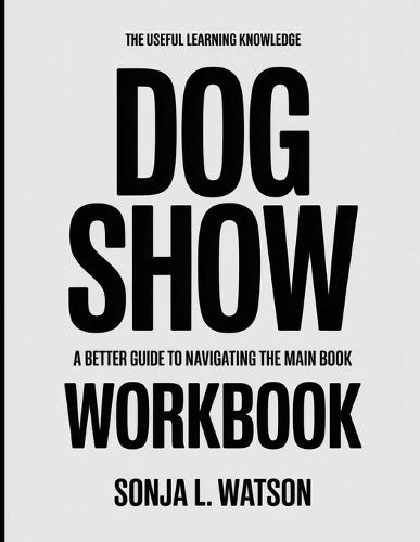 The Useful Learning Knowledge Dog Show: A Better Guide To Navigating The Main Book