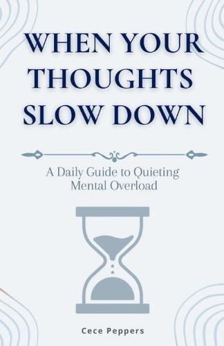 When Your Thoughts Slow Down: A Daily Guide to Quieting Mental Overload
