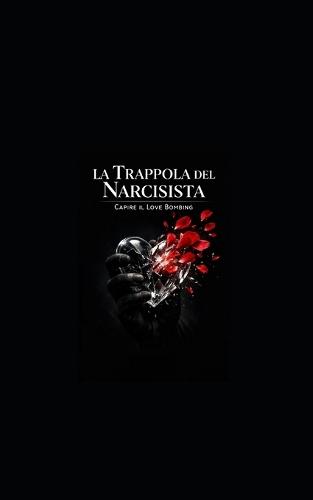 La Trappola del Narcisista: : Capire il Love Bombing