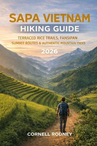 Sapa Vietnam Hiking Guide 2026: Terraced Rice Trails, Fansipan Summit Routes & Authentic Mountain Treks