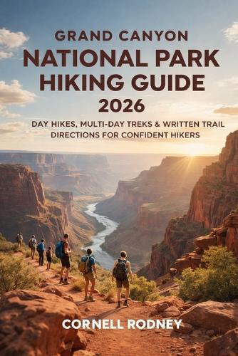 Grand Canyon National Park Hiking Guide 2026: Day Hikes, Multi-Day Treks & Written Trail Directions for Confident Hikers