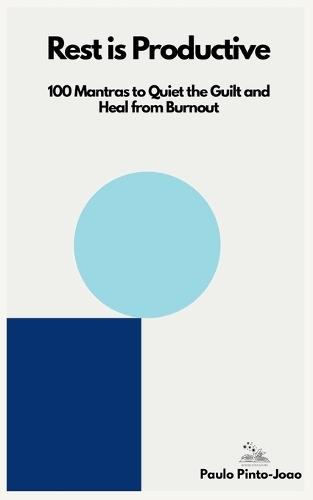 Rest is Productive: 100 Mantras to Quiet the Guilt and Heal from Burnout