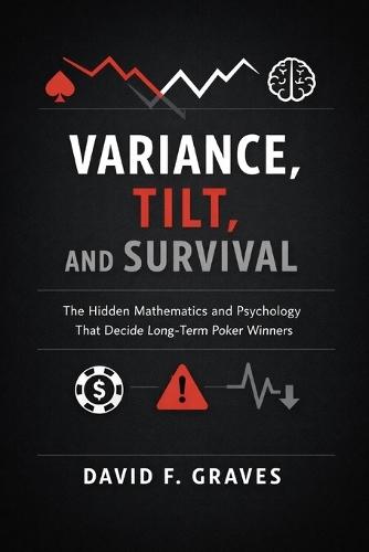 Variance, Tilt, and Survival: A Comprehensive Guide: The Hidden Mathematics and Psychology That Decide Long-Term Poker Winners