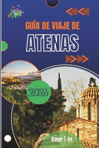 Guía de Viaje de Atenas 2026: Historias, sabores y ecos antiguos para el explorador moderno