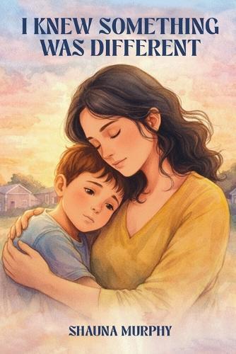 I Knew Something Was Different: Just a mother, autism and learning to trust her heart.