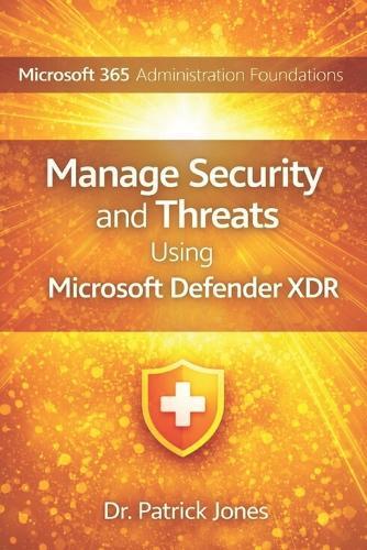 Microsoft 365 Administration Foundations: Manage Security and Threats Using Microsoft Defender XDR