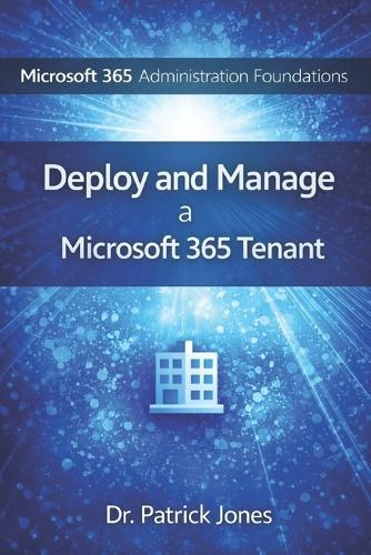 Microsoft 365 Administration Foundations: Deploy and Manage a Microsoft 365 Tenant