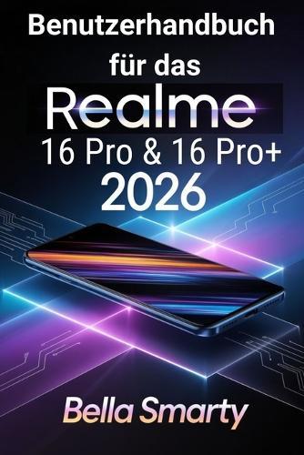 Benutzerhandbuch für das Realme 16 Pro & 16 Pro+ 2026: Schritt-für-Schritt-Einrichtung, Kamera-Tipps, Akku-Pflege, KI-Tools und Fehlerbehebung für Anfänger und Fortgeschrittene