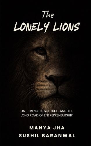 The Lonely Lions: On Strength, Solitude, and the Long Road of Entrepreneurship