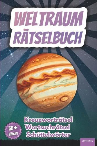 Rätselbuch Weltraum: 50+ Rätsel über das Weltall, Planeten, Raumfahrt und vieles mehr! Das perfekte Geschenk für Knobelfreunde. Kreuzworträtsel, Schüttelrätsel und Wortsuchrätsel in großer Schrift, für jung und alt