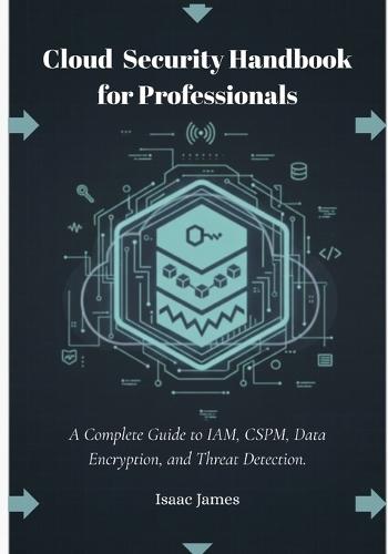 Cloud Security Handbook for Professionals: A Complete Guide to IAM, CSPM, Data Encryption, and Threat Detection.