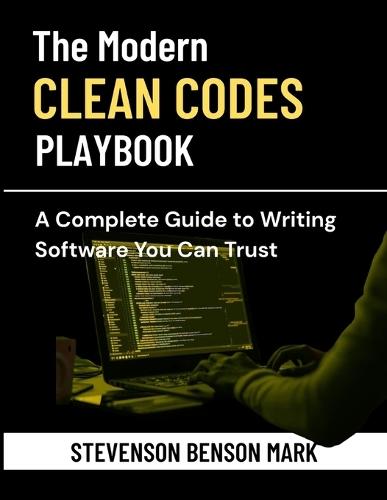 The Modern Clean Code Playbook: A Complete Guide to Writing Software You Can Trust