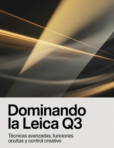 Dominando la Leica Q3: Técnicas avanzadas, funciones ocultas y control creativo