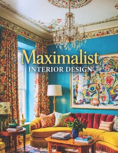 Maximalist Interior Design: Eclectic Style Home Decor & Maximalist Interiors - A Photography Coffee Table Book