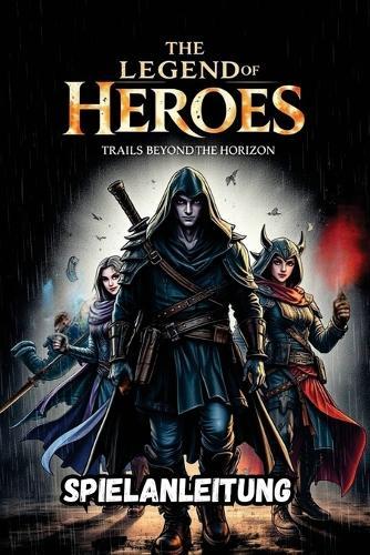 The Legend of Heroes: TRAILS BEYOND THE HORIZON SPIELANLEITUNG: Schritt-für-Schritt-Missionsdurchläufe, fortgeschrittene Kampftechniken, versteckte Sammelobjekte, Erfolge und Strategieressourcen