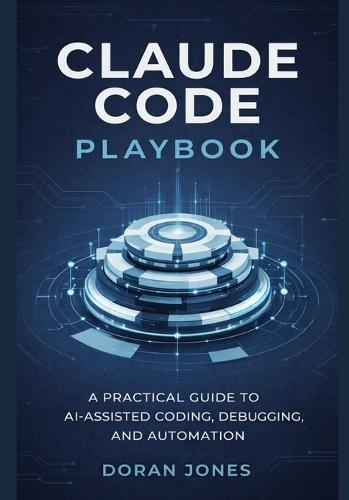 Claude Code Playbook: A Practical Guide to AI-Assisted Coding, Debugging, and Automation