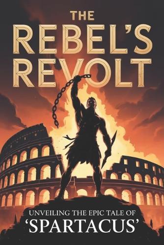 The Rebel's Revolt: Unveiling the Epic Tale of 'Spartacus'