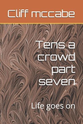 Tens a crowd part seven: Life goes on