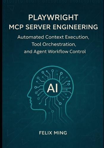 Playwright MCP Server Engineering: Automated Context Execution, Tool Orchestration, and Agent Workflow Control