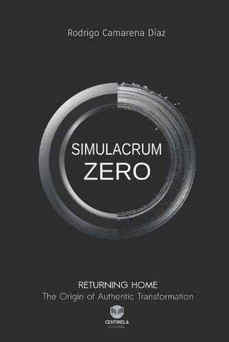 Simulacrum Zero: Returning Home. The Origin of Authentic Transformation