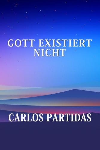 Gott Existiert Nicht: Gott Wurde Erschaffen