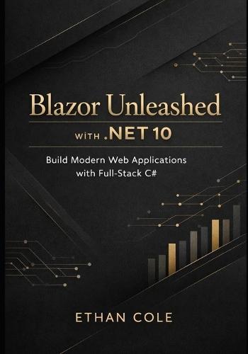Blazor Unleashed with .NET 10: Build Modern Web Applications with Full-Stack C#