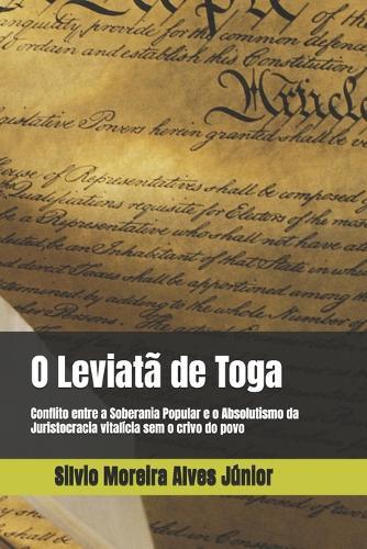 O Leviatã de Toga: Conflito entre a Soberania Nacional e o Absolutismo da Juristocracia vitalícia sem crivo popular