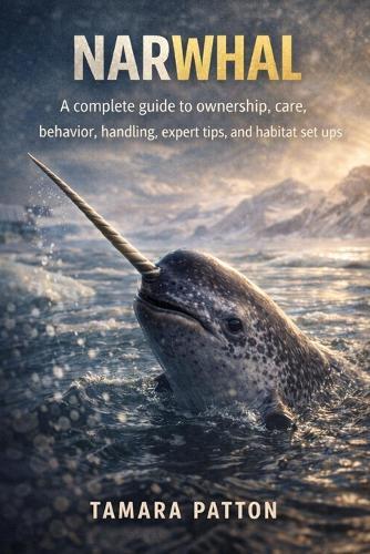Narwhal: A complete guide to ownership, care, behavior, handling, expert tips, and habitat set ups