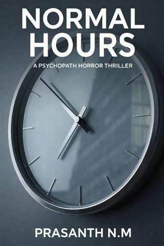 Normal Hours (A Psychopath Horror Thriller): A Twisted Thriller Where Every Murder Happens During Normal Working Hours, and the Office Clock Becomes a Weapon of Terror.